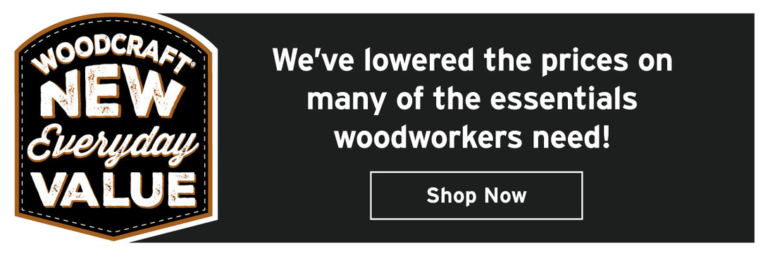 New Everyday Value. We've lowered the prices on many of the essentials woodworkers need!