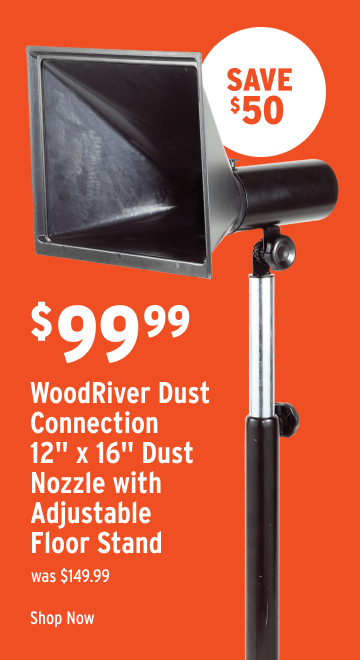 Save $50 on WoodRiver Dust Connection 12" x 16" Dust Nozzle with Adjustable Floor Stand
