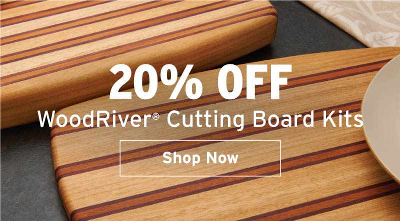 20% off WoodRiver cutting board kits